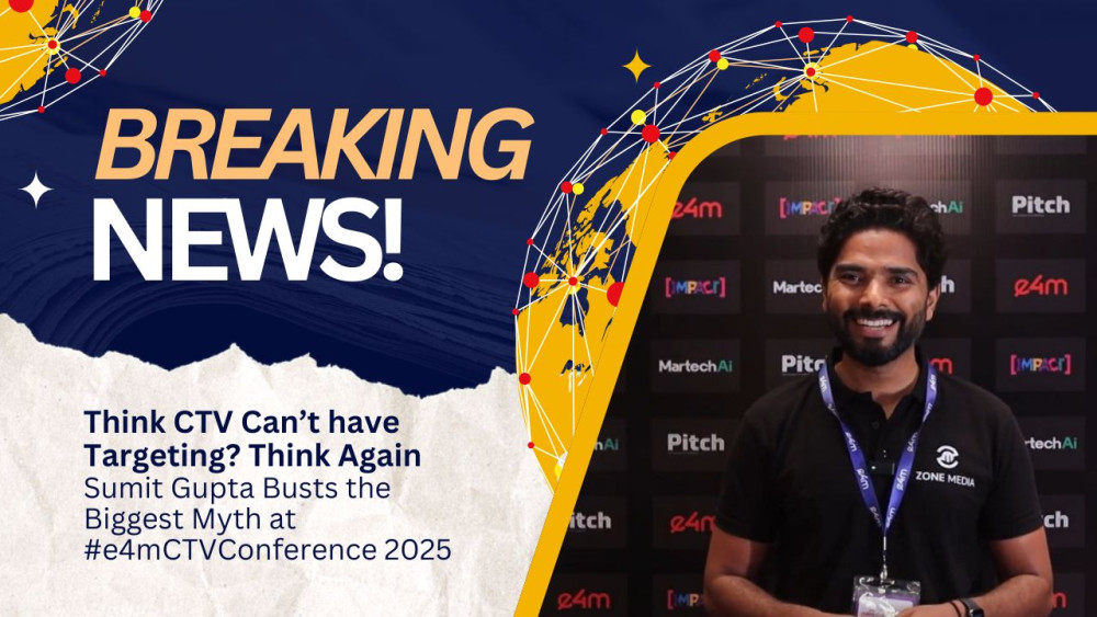 Busting the Biggest CTV Myth: Targeting Meets Big Screen, Says Sumit Gupta at #e4mCTVConference